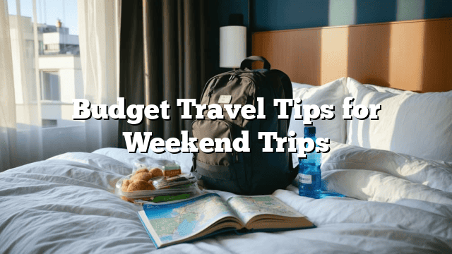 Budget Travel Tips for Weekend Trips