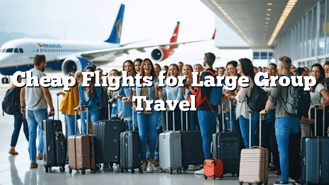 Cheap Flights for Large Group Travel